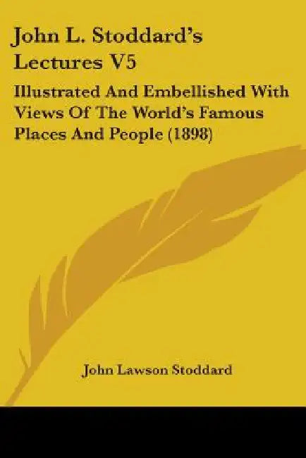 John L. Stoddard's Lectures V5: Illustrated And Embellished With Views Of The World's Famous Places And People (1898) by John Lawson Stoddard