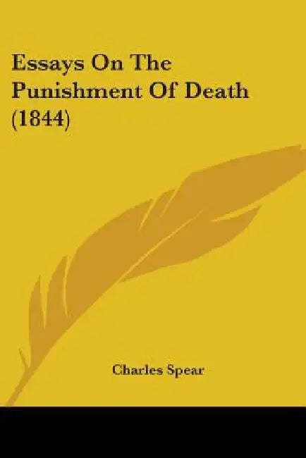 Essays On The Punishment Of Death (1844) by Charles Spear