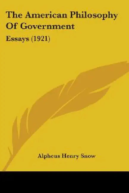 The American Philosophy Of Government: Essays (1921) by Alpheus Henry Snow