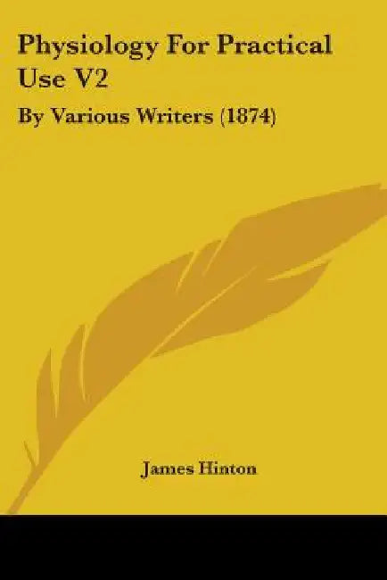 Physiology For Practical Use V2: By Various Writers (1874) by James Hinton
