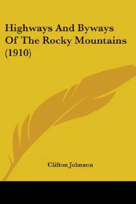 Highways And Byways Of The Rocky Mountains (1910) by Clifton Johnson