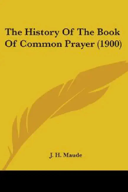 The History Of The Book Of Common Prayer (1900) by J. H. Maude