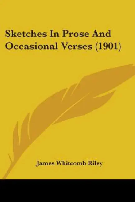 Sketches In Prose And Occasional Verses (1901) by James Whitcomb Riley