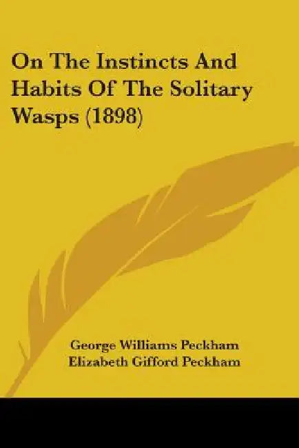 On The Instincts And Habits Of The Solitary Wasps (1898) by George Williams Peckham, Elizabeth Gifford Peckham