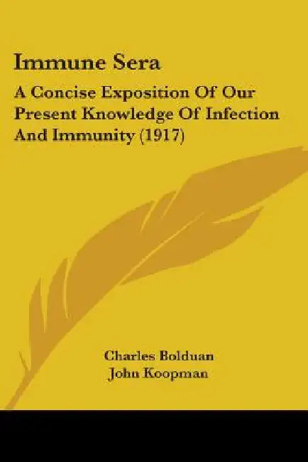 Immune Sera: A Concise Exposition Of Our Present Knowledge Of Infection And Immunity (1917) by Charles Frederick Bolduan, John Koopman