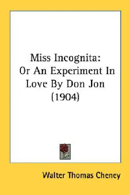 Miss Incognita: Or An Experiment In Love By Don Jon (1904) by Walter Thomas Cheney