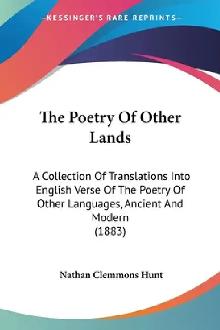 The Poetry Of Other Lands: A Collection Of Translations Into English Verse Of The Poetry Of Other Languages, Ancient And Modern (1883) by Nathan Clemmons Hunt