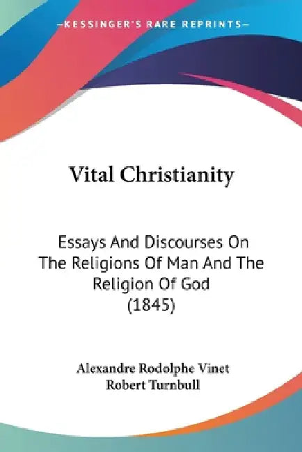 Vital Christianity: Essays And Discourses On The Religions Of Man And The Religion Of God (1845) by Alexandre Rodolphe Vinet, Robert Turnbull