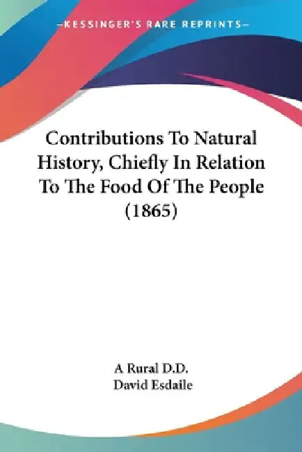 Contributions To Natural History, Chiefly In Relation To The Food Of The People (1865) by A. Rural D. D., David Esdaile