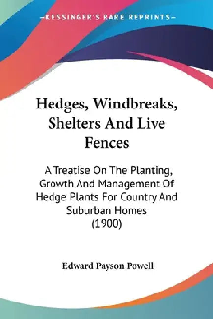 Hedges, Windbreaks, Shelters And Live Fences: A Treatise On The Planting, Growth And Management Of Hedge Plants For Country And Suburban Homes (1900) by Edward Payson Powell
