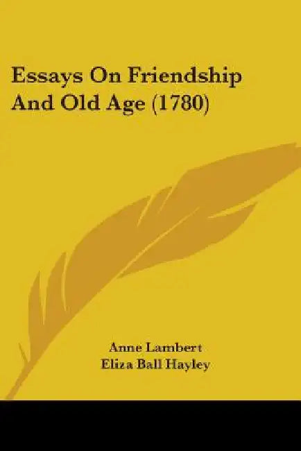 Essays On Friendship And Old Age (1780) by Anne Lambert, Eliza Ball Hayley
