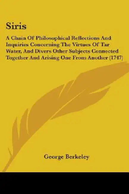 Siris: A Chain Of Philosophical Reflections And Inquiries Concerning The Virtues Of Tar Water, And Divers Other Subjects Conn by George Berkeley