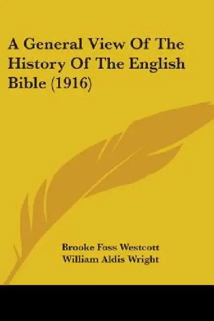 A General View Of The History Of The English Bible (1916) by Brooke Foss Westcott, William Aldis Wright