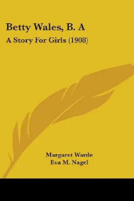 Betty Wales, B. A: A Story For Girls (1908) by Margaret Warde, Eva M. Nagel