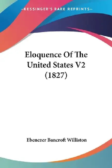Eloquence Of The United States V2 (1827) by Ebenezer Bancroft Williston