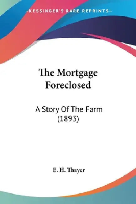 The Mortgage Foreclosed: A Story Of The Farm (1893) by E. H. Thayer