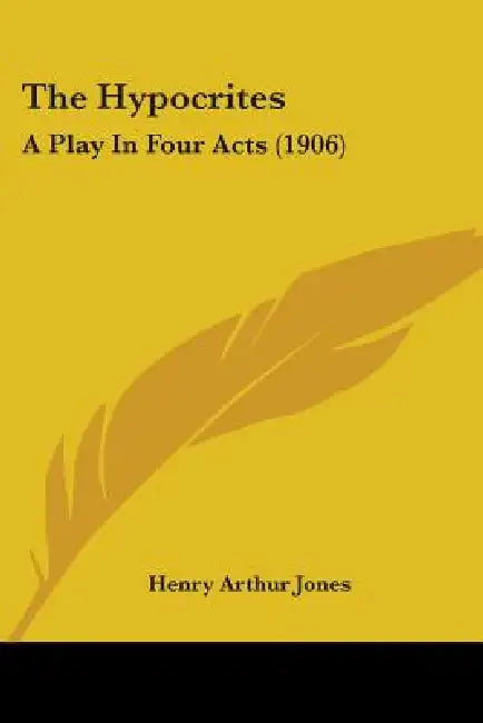 The Hypocrites: A Play In Four Acts (1906) by Henry Arthur Jones