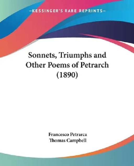 Sonnets, Triumphs and Other Poems of Petrarch (1890) by Francesco Petrarca, Thomas Campbell