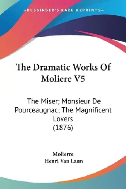The Dramatic Works Of Moliere V5: The Miser; Monsieur De Pourceaugnac; The Magnificent Lovers (1876) by Molierre, Henri Van Laun