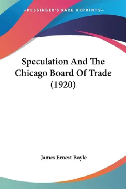 Speculation And The Chicago Board Of Trade (1920) by James Ernest Boyle