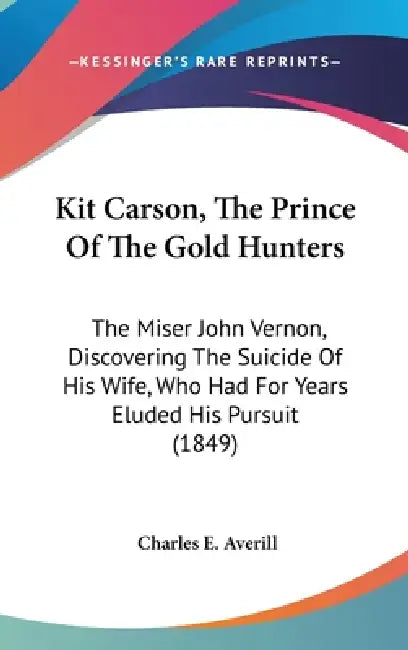 Kit Carson, The Prince Of The Gold Hunters: The Miser John Vernon, Discovering The Suicide Of His Wife, Who Had For Years Eluded His Pursuit (1849) by Charles E. Averill