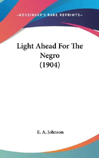 Light Ahead For The Negro (1904) by E. A. Johnson