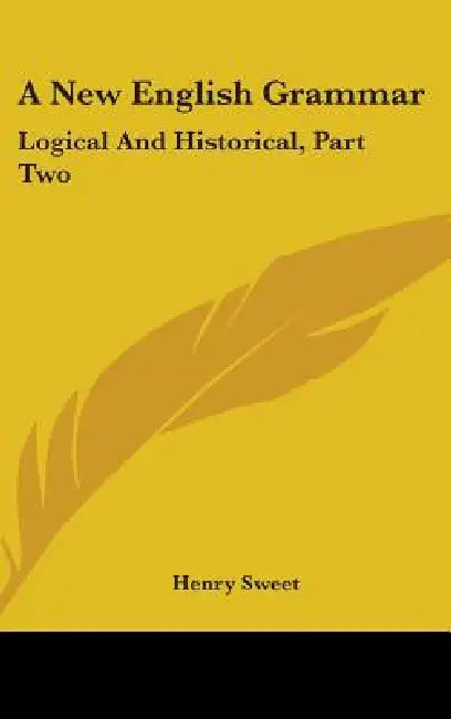 A New English Grammar: Logical And Historical, Part Two: Syntax (1900) by Henry Sweet