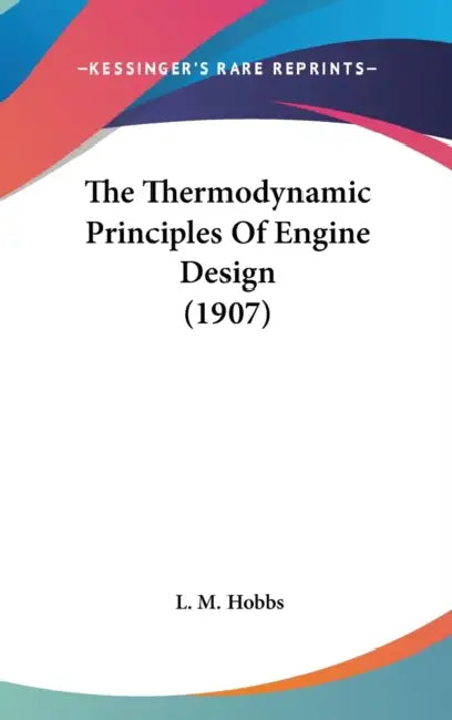 The Thermodynamic Principles Of Engine Design (1907) by L. M. Hobbs