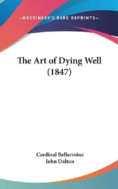 The Art of Dying Well (1847) by Cardinal Bellarmine, John Dalton