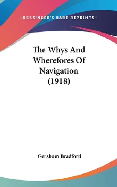 The Whys And Wherefores Of Navigation (1918) by Gershom Bradford