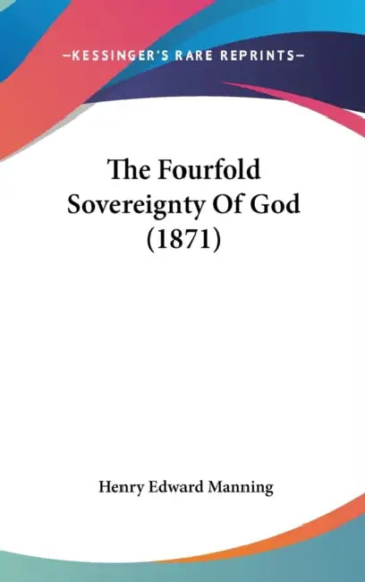The Fourfold Sovereignty Of God (1871) by Henry Edward Manning