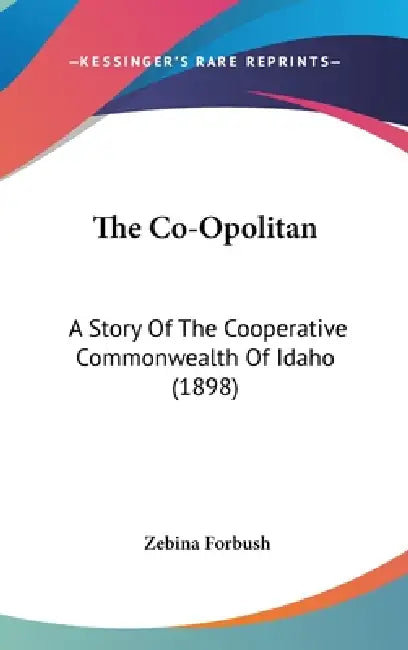 The Co-Opolitan: A Story Of The Cooperative Commonwealth Of Idaho (1898) by Zebina Forbush