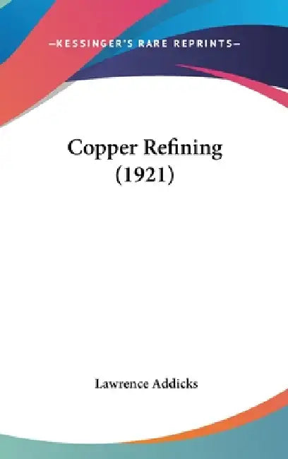 Copper Refining (1921) by Lawrence Addicks
