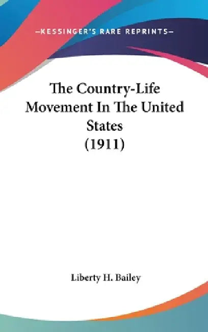 The Country-Life Movement In The United States (1911) by Liberty H. Bailey