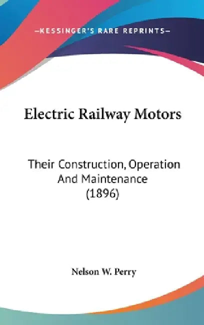 Electric Railway Motors: Their Construction, Operation And Maintenance (1896) by Nelson W. Perry