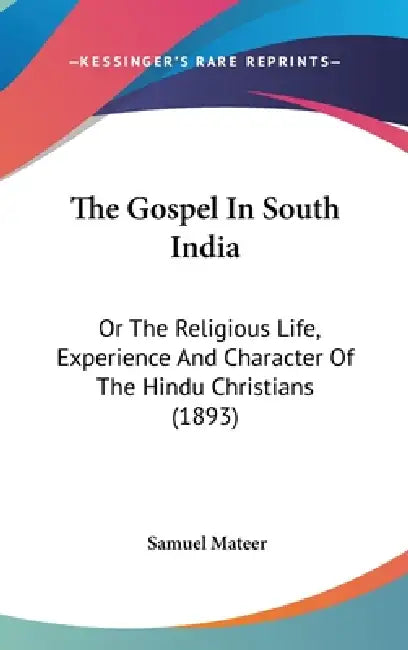 The Gospel In South India: Or The Religious Life, Experience And Character Of The Hindu Christians (1893) by Samuel Mateer