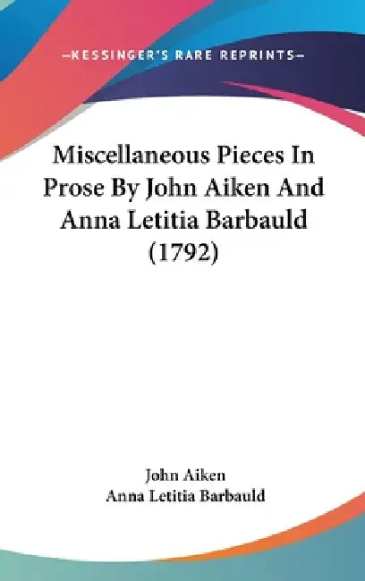 Miscellaneous Pieces In Prose By John Aiken And Anna Letitia Barbauld (1792) by John Aiken, Anna Letitia Barbauld