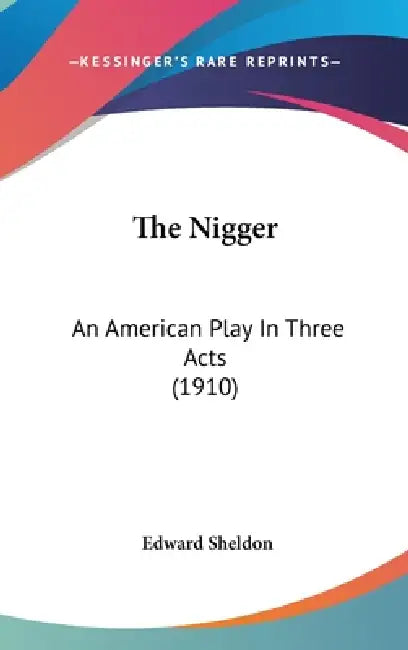 The Nigger: An American Play In Three Acts (1910) by Edward Sheldon