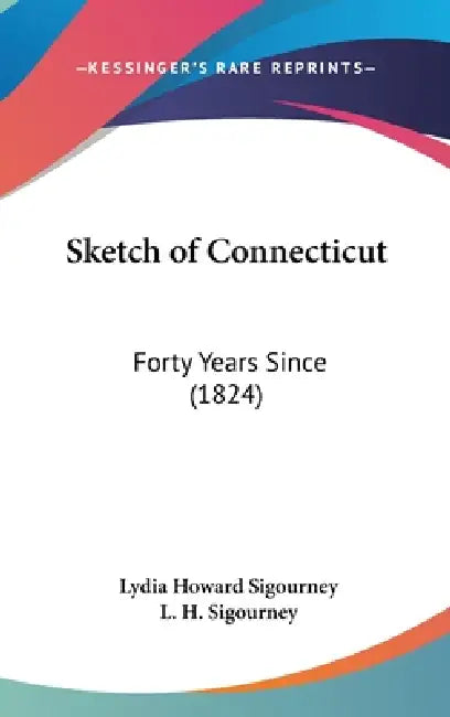 Sketch of Connecticut: Forty Years Since (1824) by Lydia Howard Sigourney, L. H. Sigourney