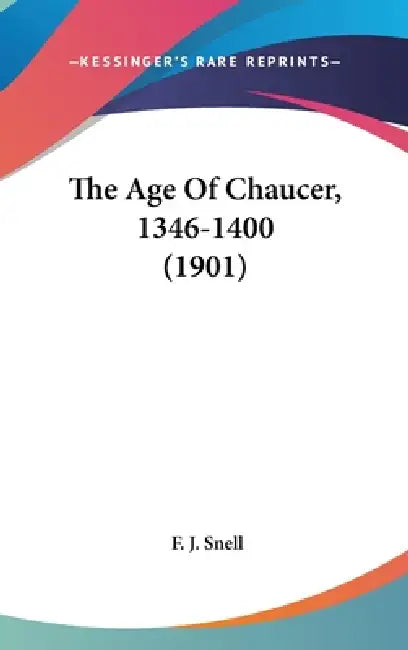 The Age Of Chaucer, 1346-1400 (1901) by F. J. Snell