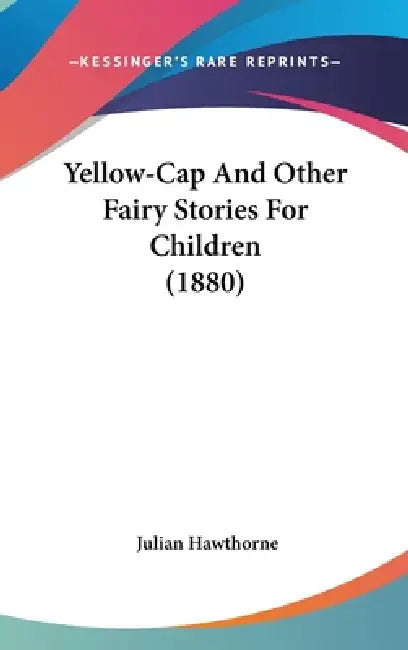 Yellow-Cap And Other Fairy Stories For Children (1880) by Julian Hawthorne