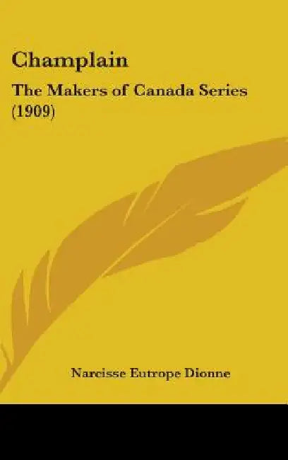 Champlain: The Makers of Canada Series (1909) by Narcisse Eutrope Dionne