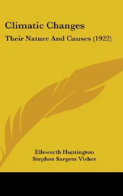 Climatic Changes: Their Nature And Causes (1922) by Ellsworth Huntington, Stephen Sargent Visher