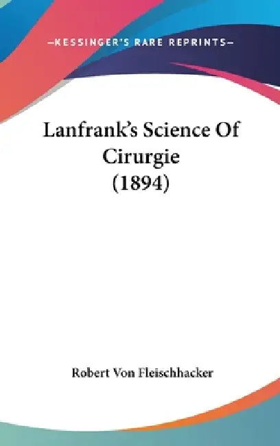 Lanfrank's Science Of Cirurgie (1894) by Robert Von Fleischhacker