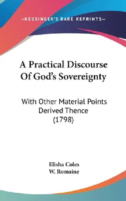 A Practical Discourse Of God's Sovereignty: With Other Material Points Derived Thence (1798) by Elisha Coles, W. Romaine