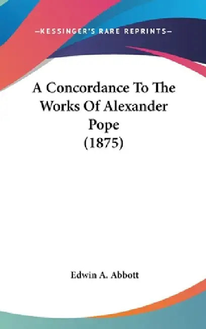 A Concordance To The Works Of Alexander Pope (1875) by Edwin A. Abbott