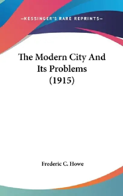 The Modern City And Its Problems (1915) by Frederic C. Howe