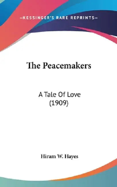 The Peacemakers: A Tale Of Love (1909) by Hiram W. Hayes