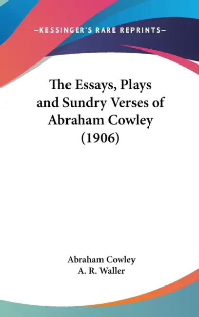 The Essays, Plays and Sundry Verses of Abraham Cowley (1906) by Abraham Cowley, A. R. Waller