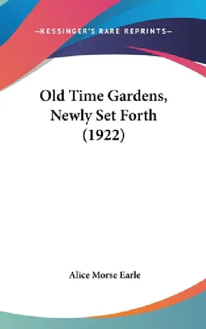 Old Time Gardens, Newly Set Forth (1922) by Alice Morse Earle